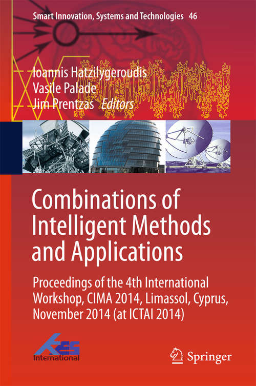 Combinations of Intelligent Methods and Applications: Proceedings of the 4th International Workshop, CIMA 2014, Limassol, Cyprus, November 2014 (at ICTAI 2014) (Smart Innovation, Systems and Technologies #46)