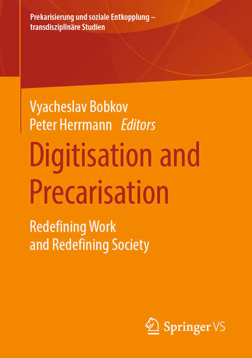 Digitisation and Precarisation: Redefining Work and Redefining Society (Prekarisierung und soziale Entkopplung – transdisziplinäre Studien)