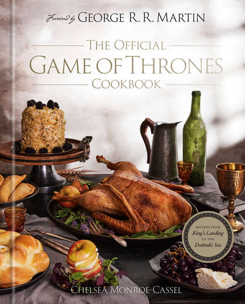 Book cover of The Official Game of Thrones Cookbook: Recipes from King's Landing to the Dothraki Sea