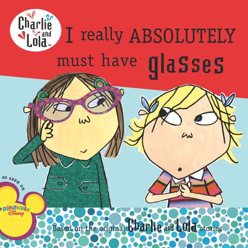 Book cover of I Really Absolutely Must Have Glasses (Charlie and Lola)