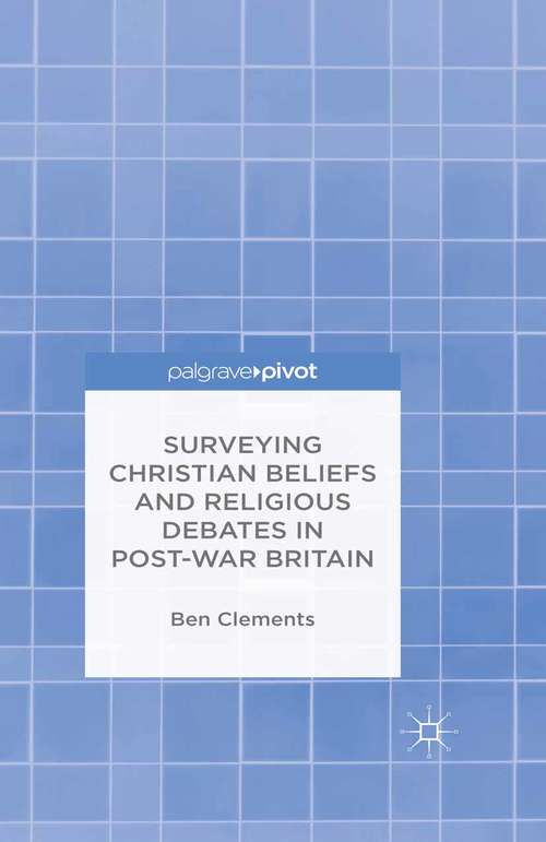 Book cover of Surveying Christian Beliefs and Religious Debates in Post-War Britain (1st ed. 2016)