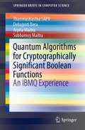Quantum Algorithms for Cryptographically Significant Boolean Functions: An IBMQ Experience (SpringerBriefs in Computer Science)