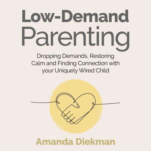 Book cover of Low-Demand Parenting: Dropping Demands, Restoring Calm, and Finding Connection with your Uniquely Wired Child