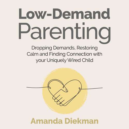 Book cover of Low-Demand Parenting: Dropping Demands, Restoring Calm, and Finding Connection with your Uniquely Wired Child