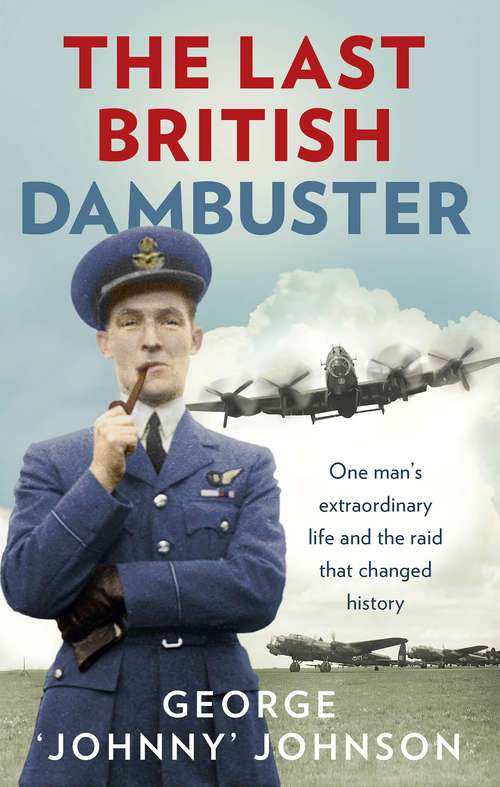 Book cover of The Last British Dambuster: One man's extraordinary life and the raid that changed history