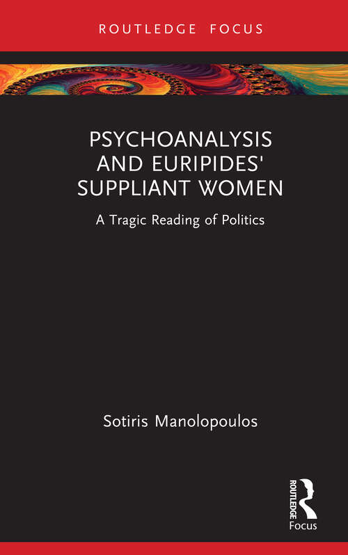 Book cover of Psychoanalysis and Euripides' Suppliant Women: A Tragic Reading of Politics (Routledge Focus on Mental Health)