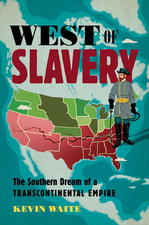 West of Slavery: The Southern Dream of a Transcontinental Empire (The David J. Weber Series in the New Borderlands History)