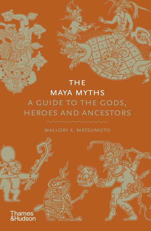 Book cover of The Maya Myths: A Guide to the Gods, Heroes and Ancestors (Myths)