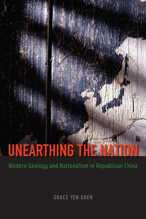 Book cover of Unearthing the Nation: Modern Geology and Nationalism in Republican China