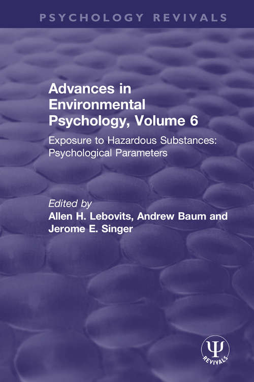 Advances in Environmental Psychology, Volume 6: Exposure to Hazardous Substances: Psychological Parameters (Psychology Revivals)