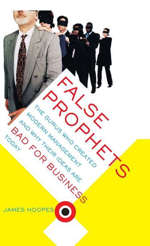 Book cover of False Prophets: The Gurus Who Created Modern Management and Why Their Ideas are Bad for Business Today