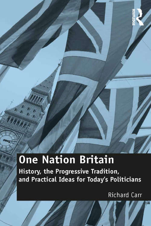 One Nation Britain: History, the Progressive Tradition, and Practical Ideas for Today’s Politicians