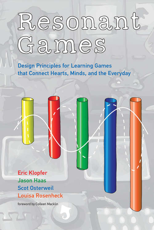 Resonant Games: Design Principles for Learning Games that Connect Hearts, Minds, and the Everyday (Digital Media and Learning)