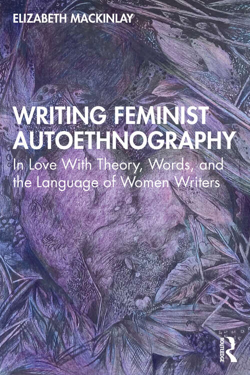 Writing Feminist Autoethnography: In Love With Theory, Words, and the Language of Women Writers