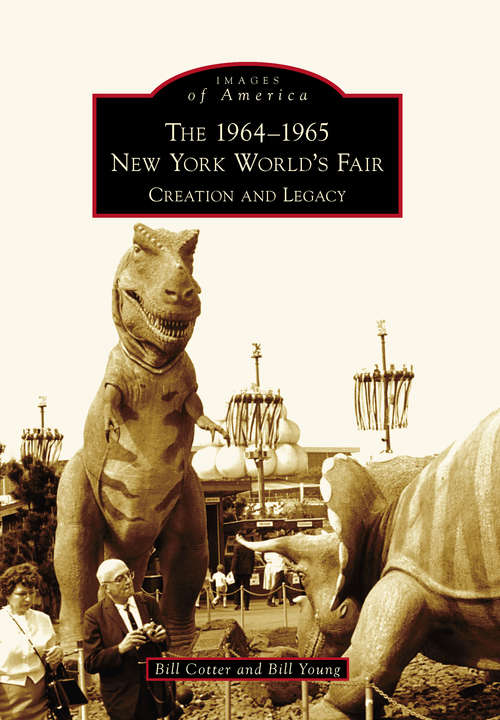 1964-1965 New York World's Fair, The: Creation and Legacy (Images of America)