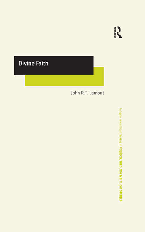 Divine Faith (Routledge New Critical Thinking in Religion, Theology and Biblical Studies)