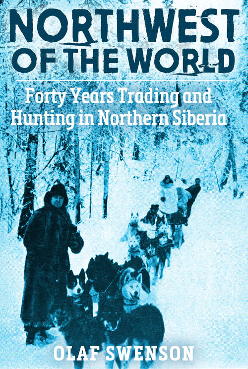 Book cover of Northwest of the World: Forty Years Trading and Hunting in Northern Siberia
