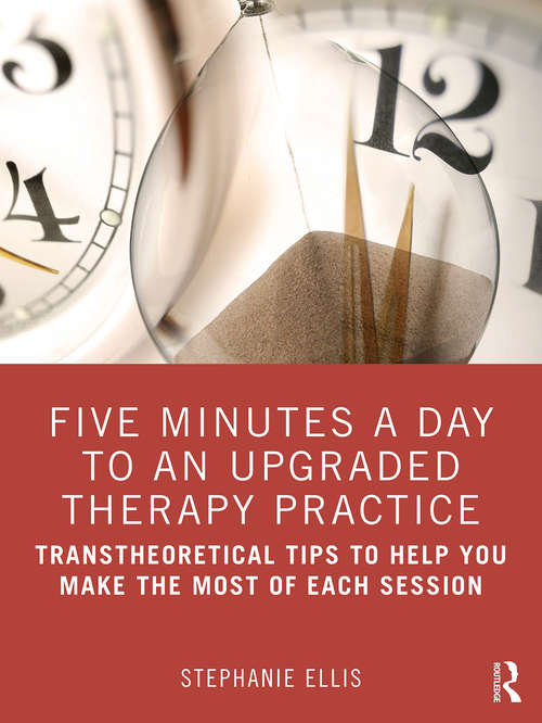 Five Minutes a Day to an Upgraded Therapy Practice: Transtheoretical Tips to Help You Make the Most of Each Session