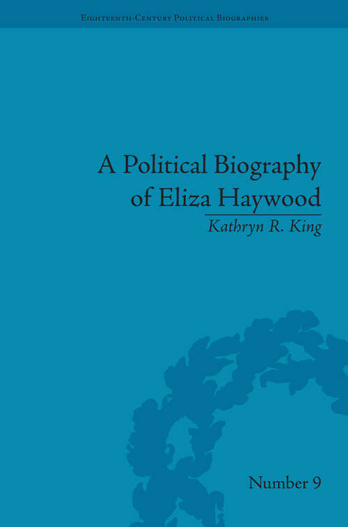 A Political Biography of Eliza Haywood (Eighteenth-Century Political Biographies #9)