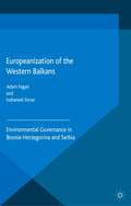 Europeanization of the Western Balkans: Environmental Governance in Bosnia-Herzegovina and Serbia (New Perspectives on South-East Europe)