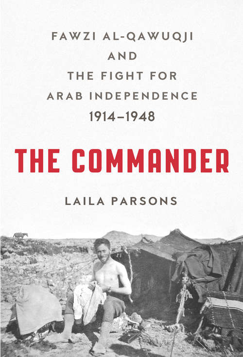 Book cover of The Commander: Fawzi al-Qawuqji and the Fight for Arab Independence 1914–1948