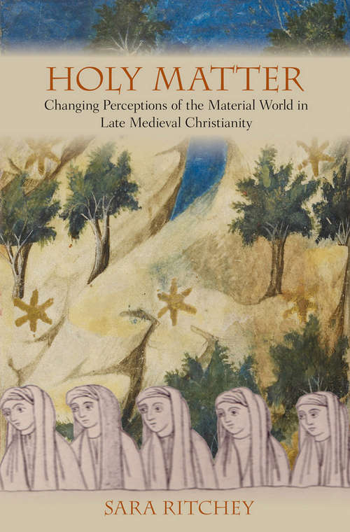 Book cover of Holy Matter: Changing Perceptions of the Material World in Late Medieval Christianity
