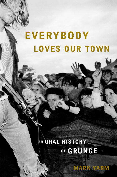 Book cover of Everybody Loves Our Town: A History of Grunge