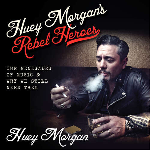 Book cover of Huey Morgan's Rebel Heroes: The Renegades of Music & Why We Still Need Them