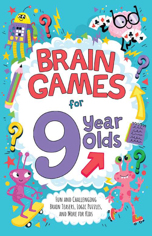 Book cover of Brain Games for 9 Year Olds: Fun and Challenging Brain Teasers, Logic Puzzles, and More for Kids