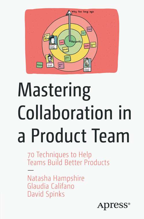 Book cover of Mastering Collaboration in a Product Team: 70 Techniques to Help Teams Build Better Products (1st ed.)