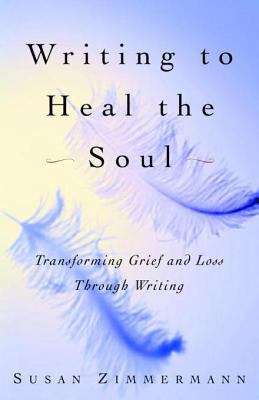 Book cover of Writing to Heal the Soul: Transforming Grief and Loss Through Writing