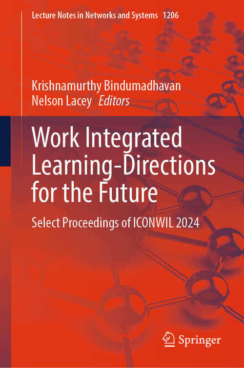 Book cover of Work Integrated Learning-Directions for the Future: Select Proceedings of ICONWIL 2024 (Lecture Notes in Networks and Systems #1206)