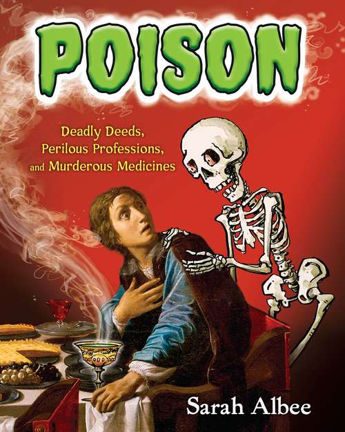 Book cover of Poison: Deadly Deeds, Perilous Professions, and Murderous Medicines