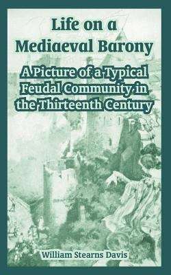 Book cover of Life on a Mediaeval Barony: A Picture of a Typical Feudal Community in the Thirteenth Century