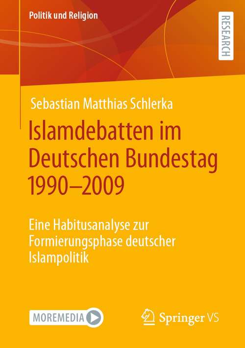 Book cover of Islamdebatten im Deutschen Bundestag 1990–2009: Eine Habitusanalyse zur Formierungsphase deutscher Islampolitik (1. Aufl. 2021) (Politik und Religion)