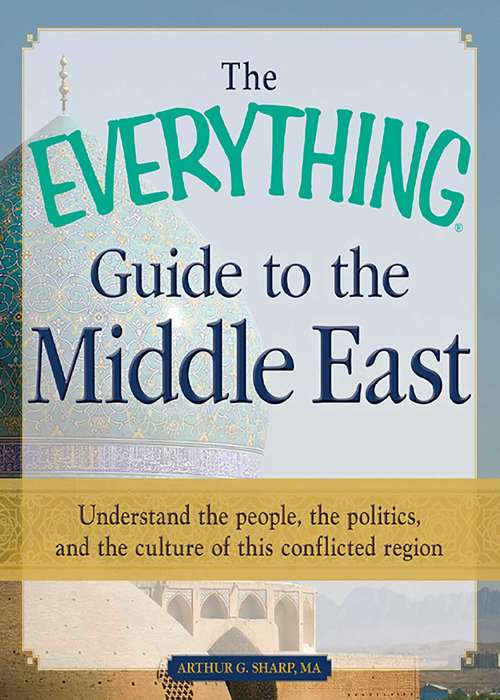 Book cover of The Everything Guide to the Middle East: Understand the people, the politics, and the culture of this conflicted region