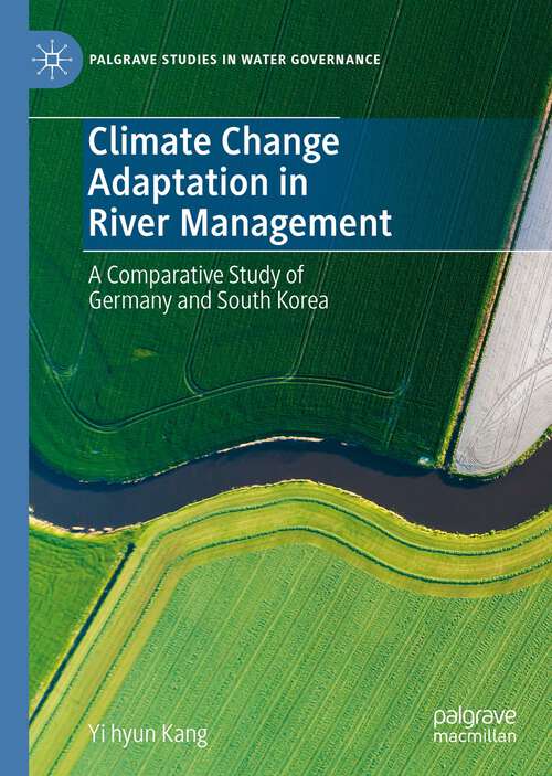 Book cover of Climate Change Adaptation in River Management: A Comparative Study of Germany and South Korea (1st ed. 2022) (Palgrave Studies in Water Governance: Policy and Practice)