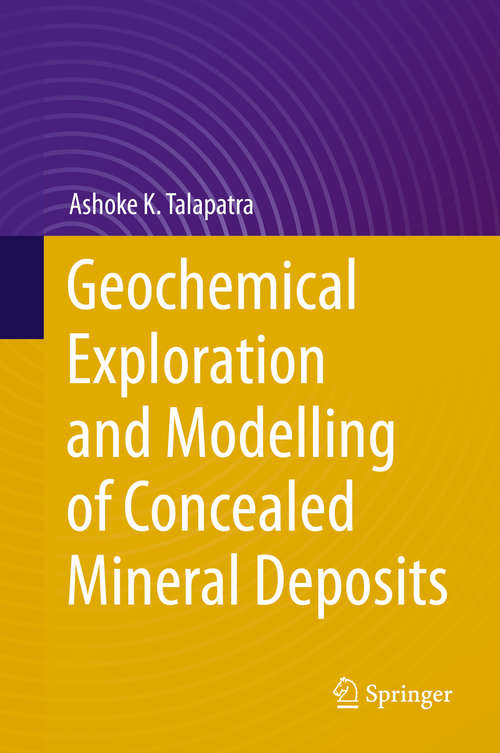 Book cover of Geochemical Exploration and Modelling of Concealed Mineral Deposits: A Treatise On Exploration Of Concealed Land And Offshore Deposits (1st ed. 2020)