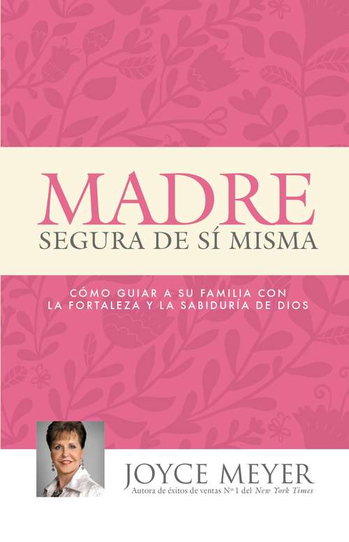 Book cover of Madre Segura de sí Misma: Como Guiar A Su Familia Con la Fortaleza y la Sabiduria de Dios