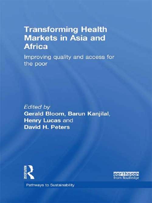 Transforming Health Markets in Asia and Africa: Improving Quality and Access for the Poor (Pathways to Sustainability)