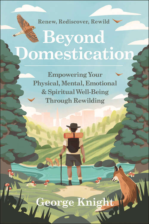 Book cover of Beyond Domestication: Empowering Your Physical, Mental, Emotional & Spiritual Well-Being Through Rewilding