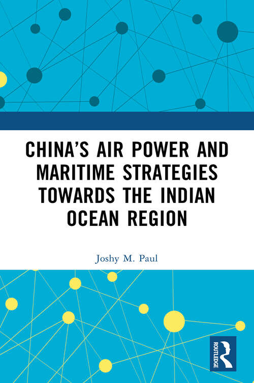 Book cover of China’s Air Power and Maritime Strategies Towards the Indian Ocean Region (1)