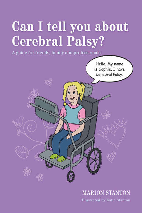 Book cover of Can I tell you about Cerebral Palsy?: A guide for friends, family and professionals