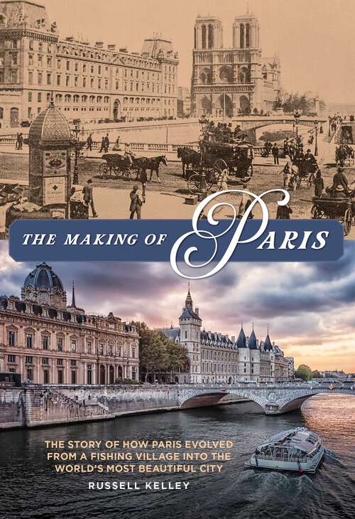 Book cover of The Making of Paris: The Story of How Paris Evolved from a Fishing Village into the World's Most Beautiful City
