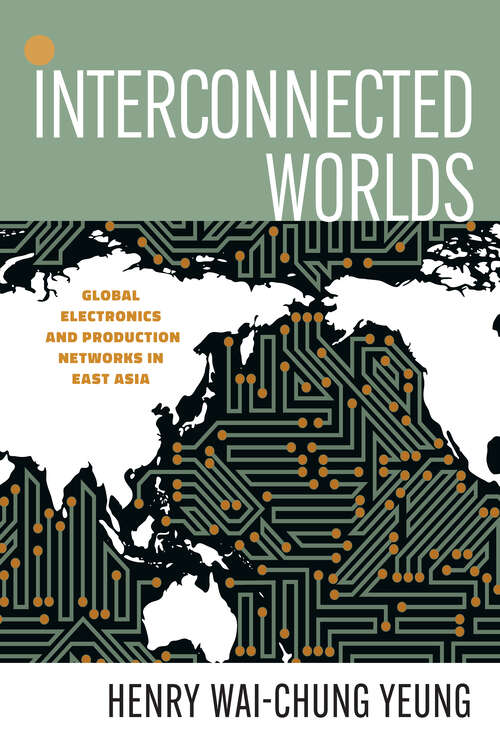 Interconnected Worlds: Global Electronics and Production Networks in East Asia (Innovation and Technology in the World Economy)