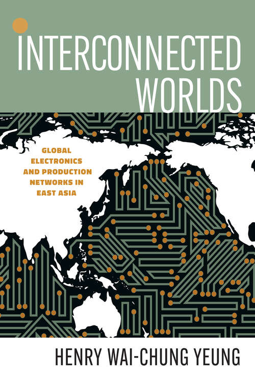 Book cover of Interconnected Worlds: Global Electronics and Production Networks in East Asia (Innovation and Technology in the World Economy)