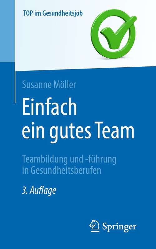 Book cover of Einfach ein gutes Team - Teambildung und -führung in Gesundheitsberufen (3. Aufl. 2023) (Top im Gesundheitsjob)