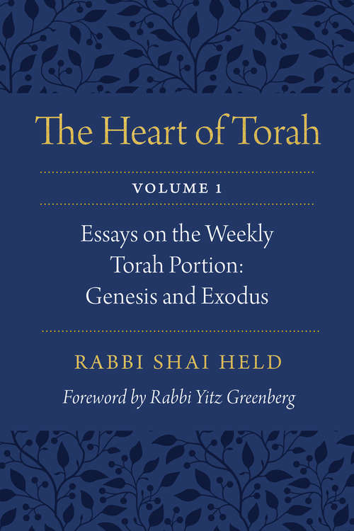 The Heart of Torah, Volume 1: Essays on the Weekly Torah Portion: Genesis and Exodus