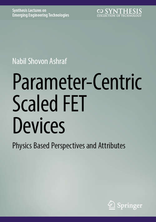 Book cover of Parameter-Centric Scaled FET Devices: Physics Based Perspectives and Attributes (Synthesis Lectures on Emerging Engineering Technologies)