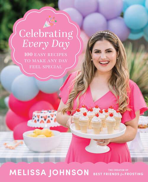 Book cover of Celebrating Every Day: 100 Easy Recipes to Make Any Day Feel Special